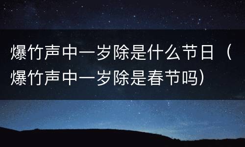 爆竹声中一岁除是什么节日（爆竹声中一岁除是春节吗）