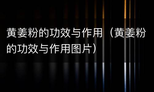 黄姜粉的功效与作用（黄姜粉的功效与作用图片）