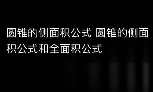 圆锥的侧面积公式 圆锥的侧面积公式和全面积公式