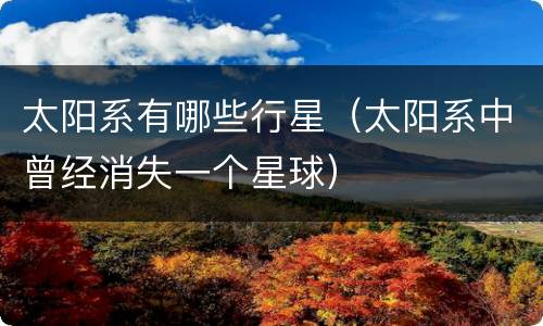 太阳系有哪些行星（太阳系中曾经消失一个星球）