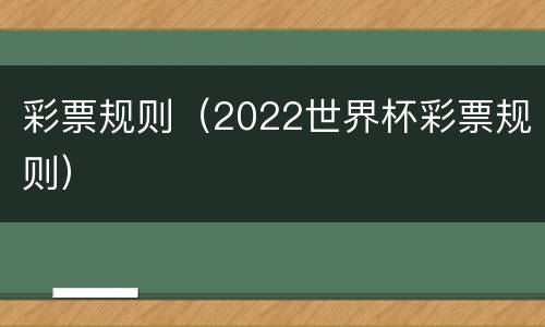 彩票规则（2022世界杯彩票规则）