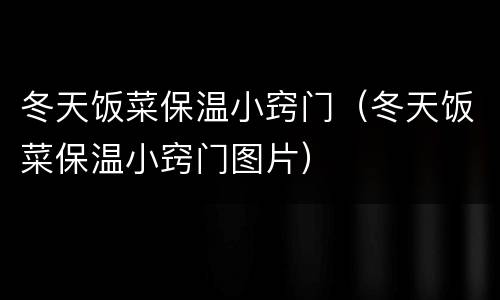 冬天饭菜保温小窍门（冬天饭菜保温小窍门图片）