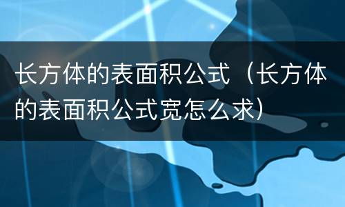 长方体的表面积公式（长方体的表面积公式宽怎么求）