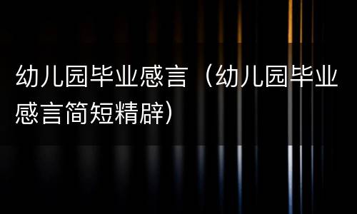 幼儿园毕业感言（幼儿园毕业感言简短精辟）