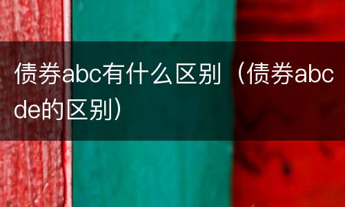 债券abc有什么区别（债券abcde的区别）