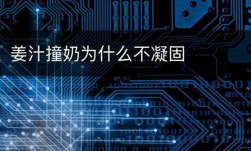 姜汁撞奶为什么不凝固