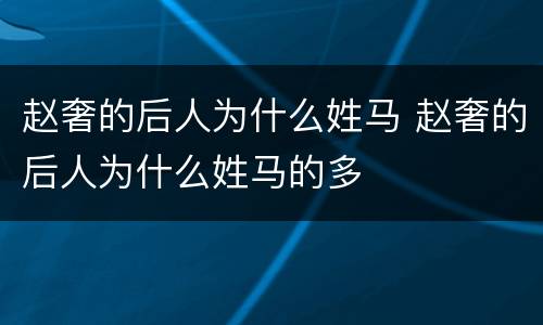 赵奢的后人为什么姓马 赵奢的后人为什么姓马的多