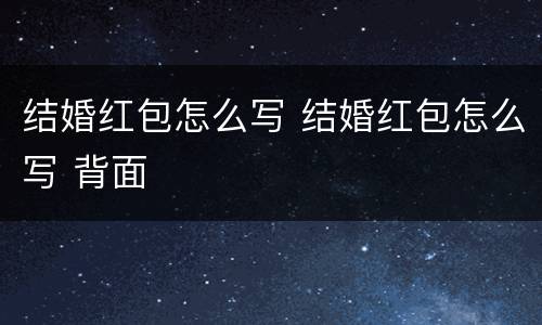 结婚红包怎么写 结婚红包怎么写 背面