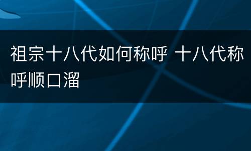 祖宗十八代如何称呼 十八代称呼顺口溜