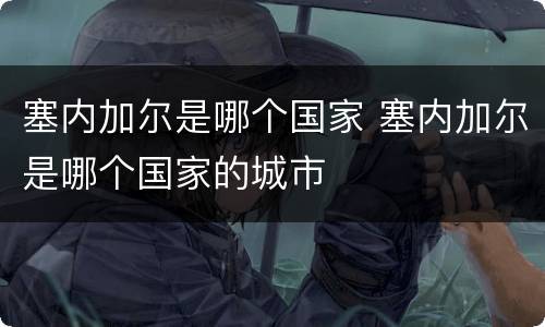 塞内加尔是哪个国家 塞内加尔是哪个国家的城市