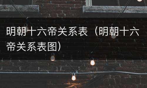 明朝十六帝关系表（明朝十六帝关系表图）