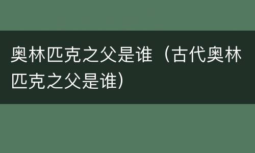 奥林匹克之父是谁（古代奥林匹克之父是谁）