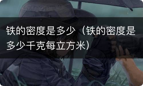 铁的密度是多少（铁的密度是多少千克每立方米）