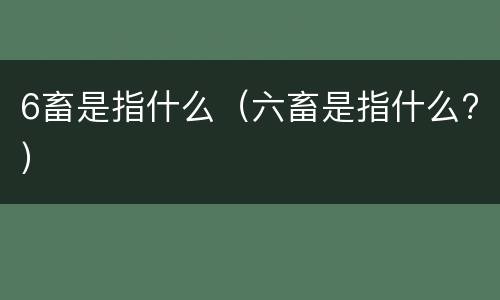 6畜是指什么（六畜是指什么?）