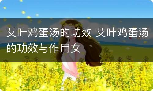 艾叶鸡蛋汤的功效 艾叶鸡蛋汤的功效与作用女