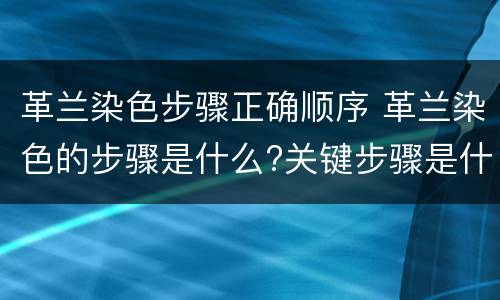 革兰染色步骤正确顺序 革兰染色的步骤是什么?关键步骤是什么?