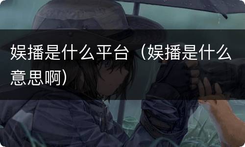 娱播是什么平台（娱播是什么意思啊）