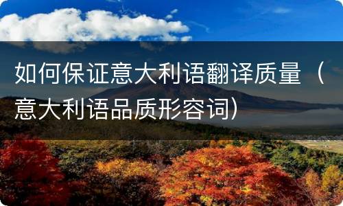 如何保证意大利语翻译质量（意大利语品质形容词）