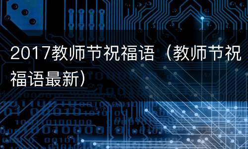 2017教师节祝福语（教师节祝福语最新）