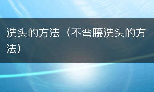 洗头的方法（不弯腰洗头的方法）