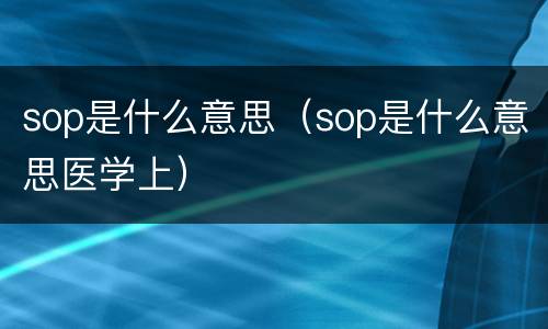 sop是什么意思（sop是什么意思医学上）
