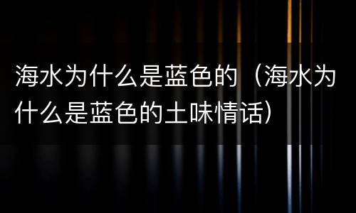 海水为什么是蓝色的（海水为什么是蓝色的土味情话）