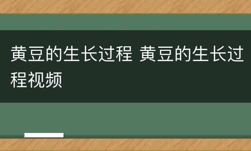 黄豆的生长过程 黄豆的生长过程视频