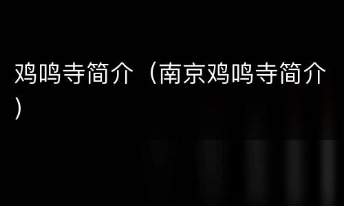 鸡鸣寺简介（南京鸡鸣寺简介）