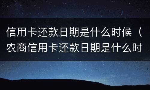 信用卡还款日期是什么时候（农商信用卡还款日期是什么时候）