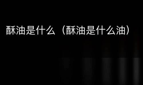 酥油是什么（酥油是什么油）