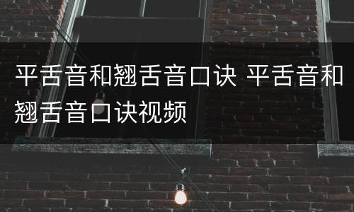 平舌音和翘舌音口诀 平舌音和翘舌音口诀视频