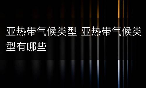 亚热带气候类型 亚热带气候类型有哪些