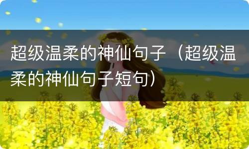 超级温柔的神仙句子（超级温柔的神仙句子短句）