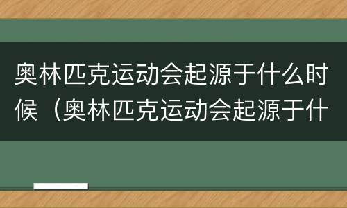 奥林匹克运动会起源于什么时候（奥林匹克运动会起源于什么时候它是世界综合性运动会）