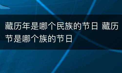 藏历年是哪个民族的节日 藏历节是哪个族的节日
