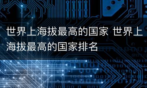 世界上海拔最高的国家 世界上海拔最高的国家排名