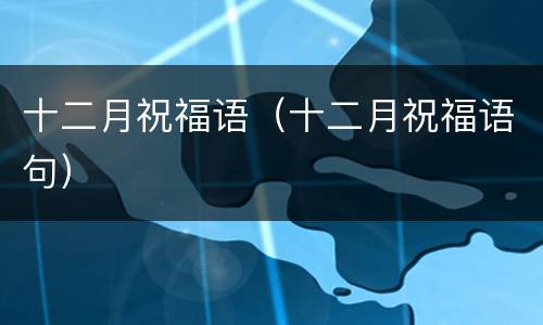 十二月祝福语（十二月祝福语句）