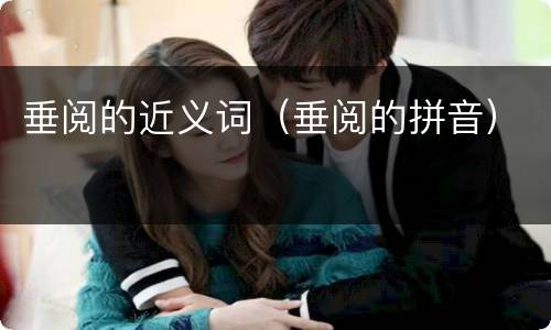 垂阅的近义词（垂阅的拼音）