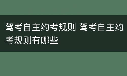 驾考自主约考规则 驾考自主约考规则有哪些