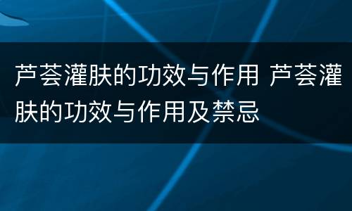 芦荟灌肤的功效与作用 芦荟灌肤的功效与作用及禁忌