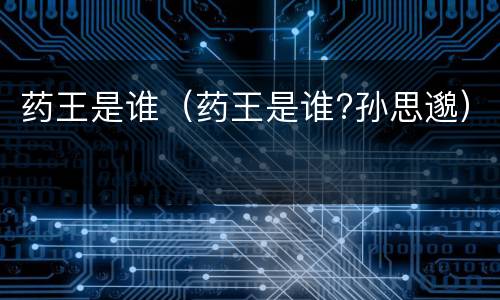 药王是谁（药王是谁?孙思邈）