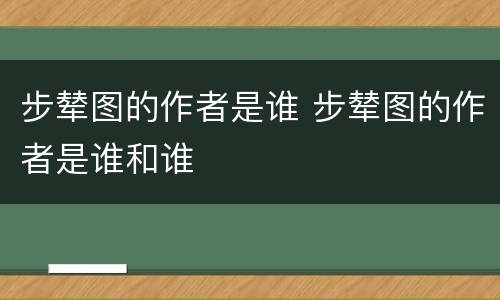 步辇图的作者是谁 步辇图的作者是谁和谁