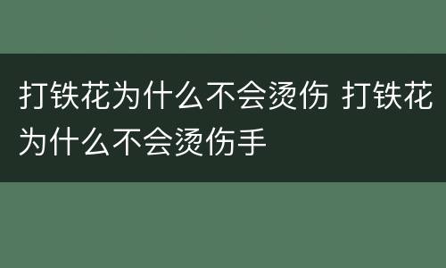 打铁花为什么不会烫伤 打铁花为什么不会烫伤手