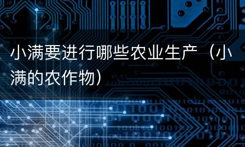 小满要进行哪些农业生产（小满的农作物）