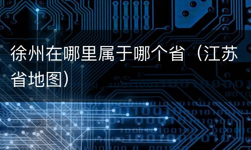 徐州在哪里属于哪个省（江苏省地图）