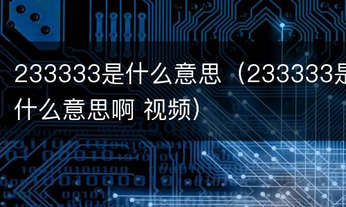 233333是什么意思（233333是什么意思啊 视频）