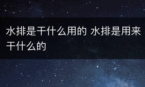 水排是干什么用的 水排是用来干什么的