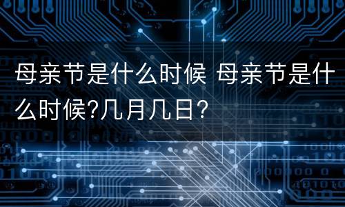 母亲节是什么时候 母亲节是什么时候?几月几日?
