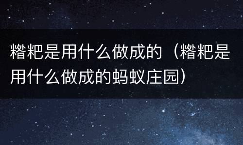 糌粑是用什么做成的（糌粑是用什么做成的蚂蚁庄园）