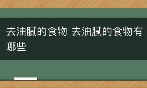 去油腻的食物 去油腻的食物有哪些